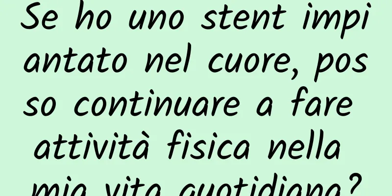 Se ho uno stent impiantato nel cuore, posso continuare a fare attività fisica nella mia vita quotidiana?