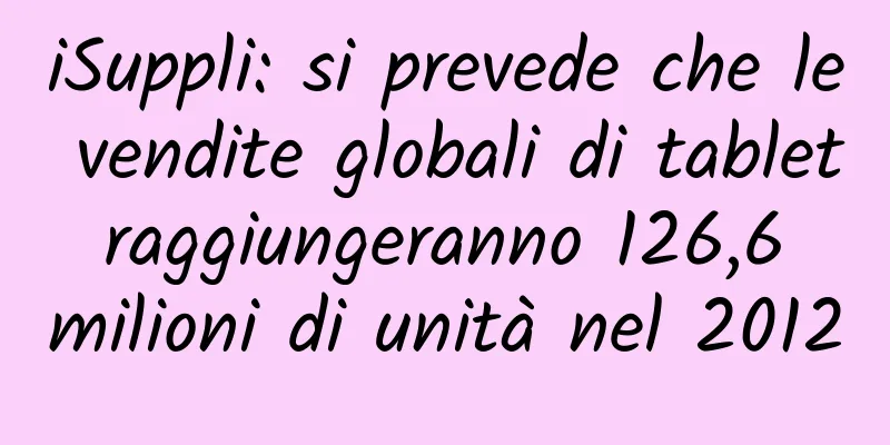 iSuppli: si prevede che le vendite globali di tablet raggiungeranno 126,6 milioni di unità nel 2012