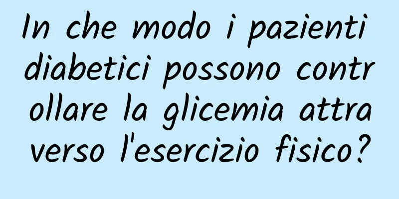 In che modo i pazienti diabetici possono controllare la glicemia attraverso l'esercizio fisico?