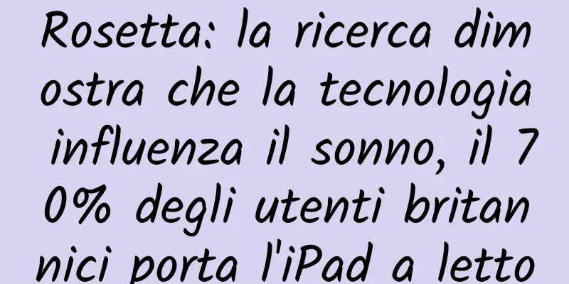 Rosetta: la ricerca dimostra che la tecnologia influenza il sonno, il 70% degli utenti britannici porta l'iPad a letto