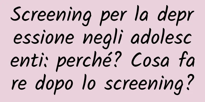 Screening per la depressione negli adolescenti: perché? Cosa fare dopo lo screening?
