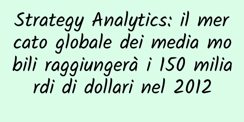 Strategy Analytics: il mercato globale dei media mobili raggiungerà i 150 miliardi di dollari nel 2012