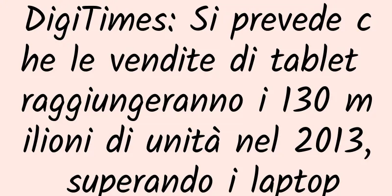 DigiTimes: Si prevede che le vendite di tablet raggiungeranno i 130 milioni di unità nel 2013, superando i laptop