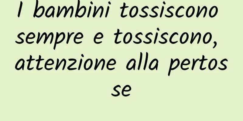 I bambini tossiscono sempre e tossiscono, attenzione alla pertosse