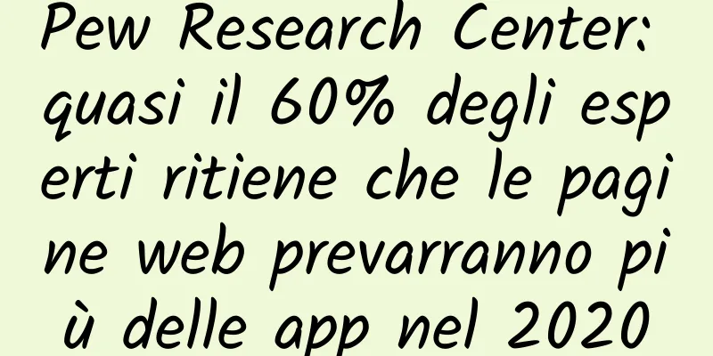 Pew Research Center: quasi il 60% degli esperti ritiene che le pagine web prevarranno più delle app nel 2020