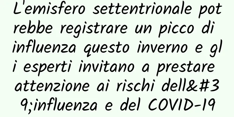 L'emisfero settentrionale potrebbe registrare un picco di influenza questo inverno e gli esperti invitano a prestare attenzione ai rischi dell'influenza e del COVID-19