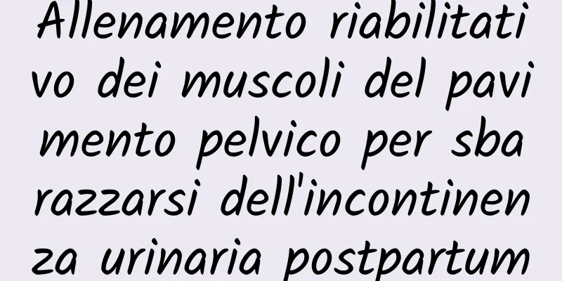 Allenamento riabilitativo dei muscoli del pavimento pelvico per sbarazzarsi dell'incontinenza urinaria postpartum