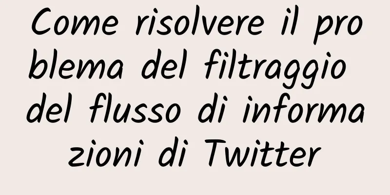Come risolvere il problema del filtraggio del flusso di informazioni di Twitter