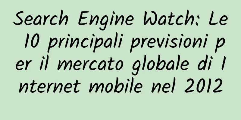 Search Engine Watch: Le 10 principali previsioni per il mercato globale di Internet mobile nel 2012
