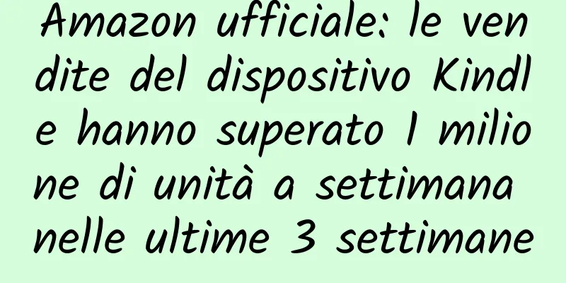 Amazon ufficiale: le vendite del dispositivo Kindle hanno superato 1 milione di unità a settimana nelle ultime 3 settimane