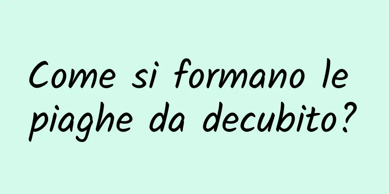 Come si formano le piaghe da decubito?