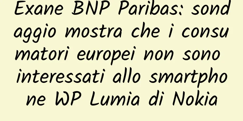 Exane BNP Paribas: sondaggio mostra che i consumatori europei non sono interessati allo smartphone WP Lumia di Nokia