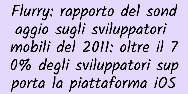 Flurry: rapporto del sondaggio sugli sviluppatori mobili del 2011: oltre il 70% degli sviluppatori supporta la piattaforma iOS