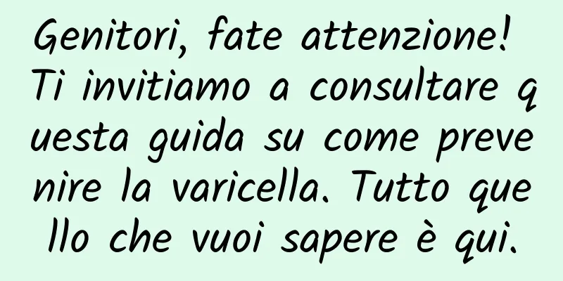 Genitori, fate attenzione! Ti invitiamo a consultare questa guida su come prevenire la varicella. Tutto quello che vuoi sapere è qui.