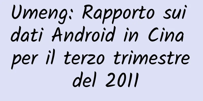 Umeng: Rapporto sui dati Android in Cina per il terzo trimestre del 2011