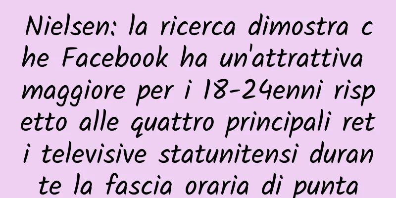 Nielsen: la ricerca dimostra che Facebook ha un'attrattiva maggiore per i 18-24enni rispetto alle quattro principali reti televisive statunitensi durante la fascia oraria di punta