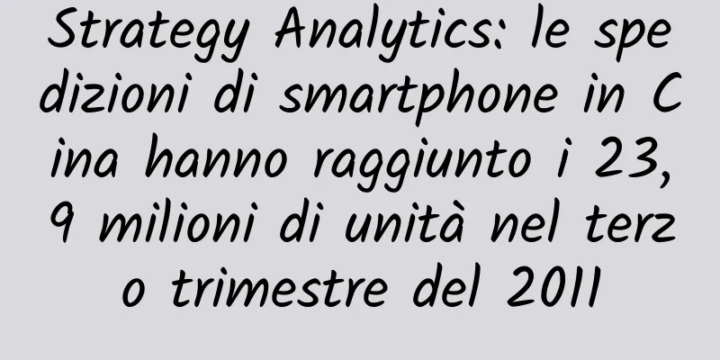 Strategy Analytics: le spedizioni di smartphone in Cina hanno raggiunto i 23,9 milioni di unità nel terzo trimestre del 2011