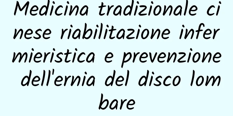Medicina tradizionale cinese riabilitazione infermieristica e prevenzione dell'ernia del disco lombare
