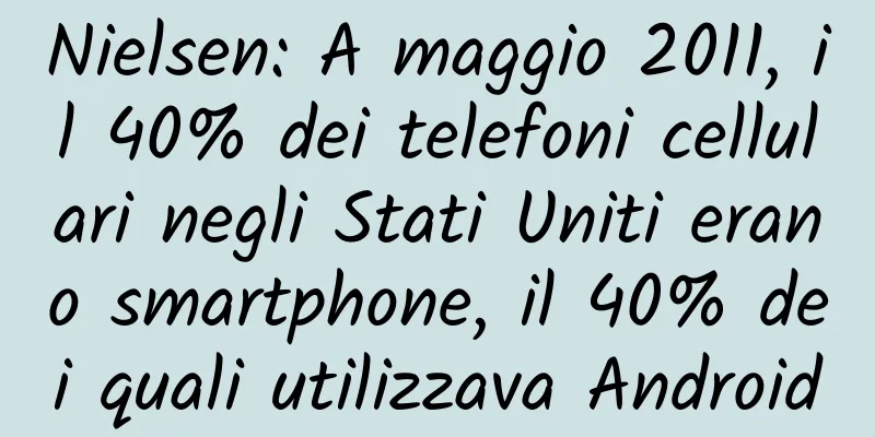 Nielsen: A maggio 2011, il 40% dei telefoni cellulari negli Stati Uniti erano smartphone, il 40% dei quali utilizzava Android
