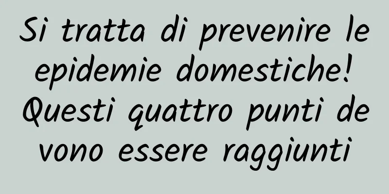 Si tratta di prevenire le epidemie domestiche! Questi quattro punti devono essere raggiunti