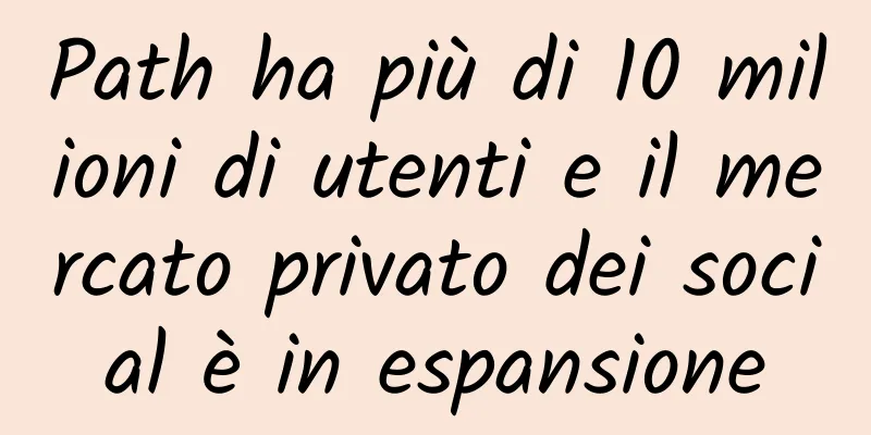 Path ha più di 10 milioni di utenti e il mercato privato dei social è in espansione