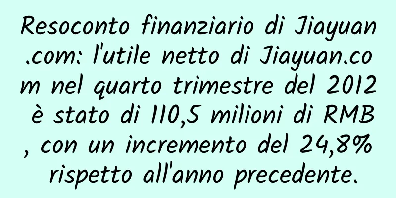 Resoconto finanziario di Jiayuan.com: l'utile netto di Jiayuan.com nel quarto trimestre del 2012 è stato di 110,5 milioni di RMB, con un incremento del 24,8% rispetto all'anno precedente.