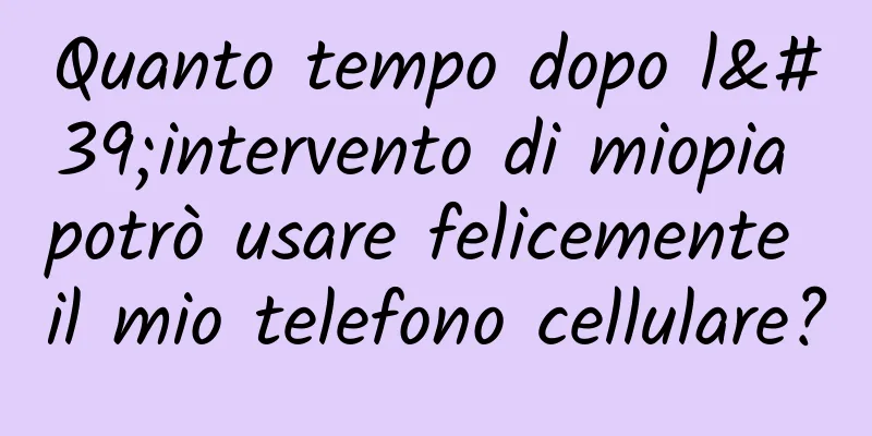 Quanto tempo dopo l'intervento di miopia potrò usare felicemente il mio telefono cellulare?