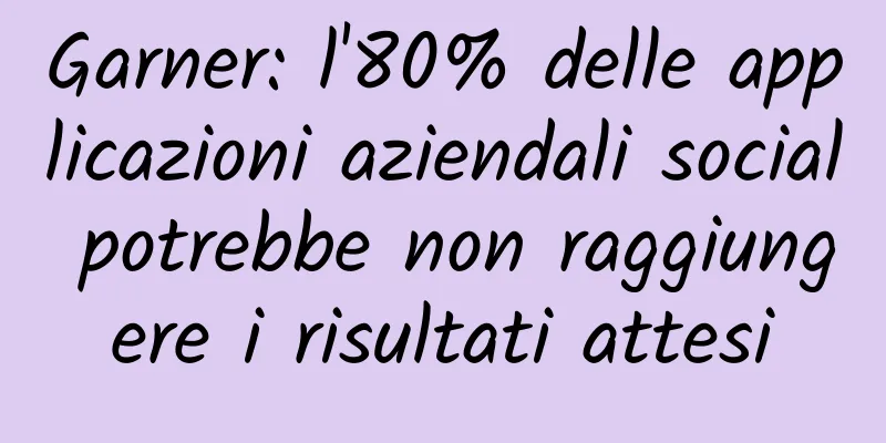Garner: l'80% delle applicazioni aziendali social potrebbe non raggiungere i risultati attesi