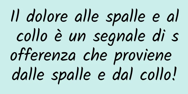 Il dolore alle spalle e al collo è un segnale di sofferenza che proviene dalle spalle e dal collo!