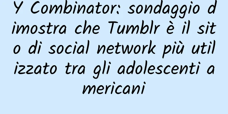 Y Combinator: sondaggio dimostra che Tumblr è il sito di social network più utilizzato tra gli adolescenti americani