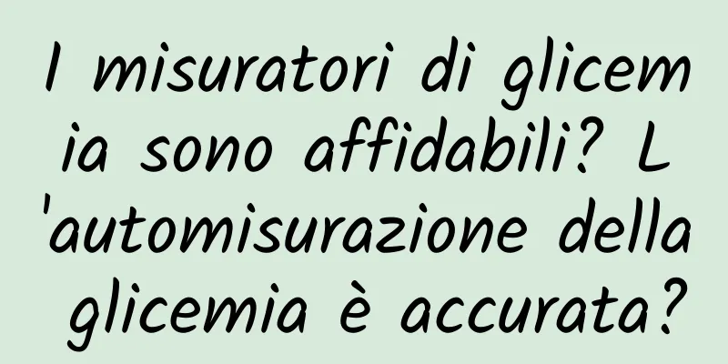 I misuratori di glicemia sono affidabili? L'automisurazione della glicemia è accurata?