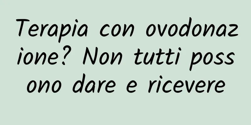 Terapia con ovodonazione? Non tutti possono dare e ricevere
