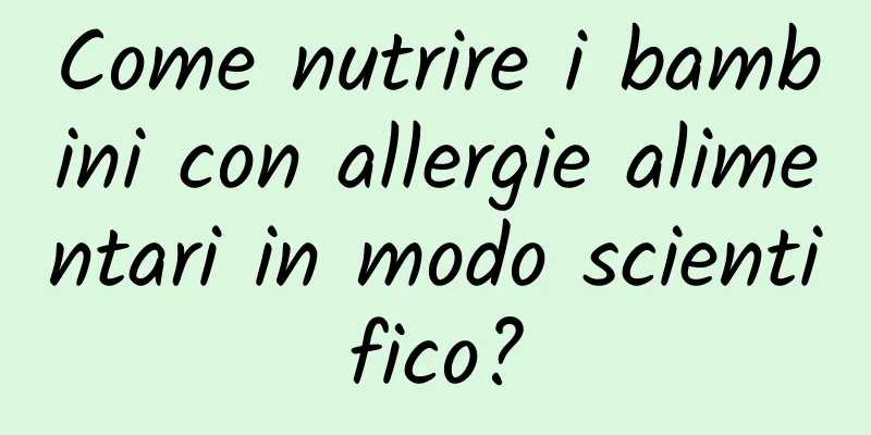 Come nutrire i bambini con allergie alimentari in modo scientifico?