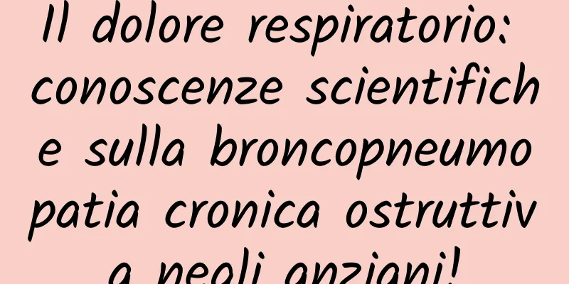 Il dolore respiratorio: conoscenze scientifiche sulla broncopneumopatia cronica ostruttiva negli anziani!
