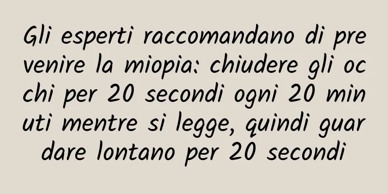 Gli esperti raccomandano di prevenire la miopia: chiudere gli occhi per 20 secondi ogni 20 minuti mentre si legge, quindi guardare lontano per 20 secondi