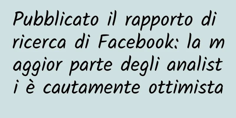 Pubblicato il rapporto di ricerca di Facebook: la maggior parte degli analisti è cautamente ottimista
