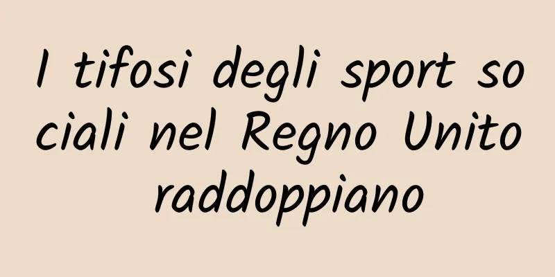 I tifosi degli sport sociali nel Regno Unito raddoppiano