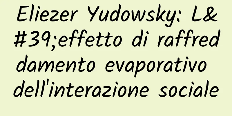 Eliezer Yudowsky: L'effetto di raffreddamento evaporativo dell'interazione sociale
