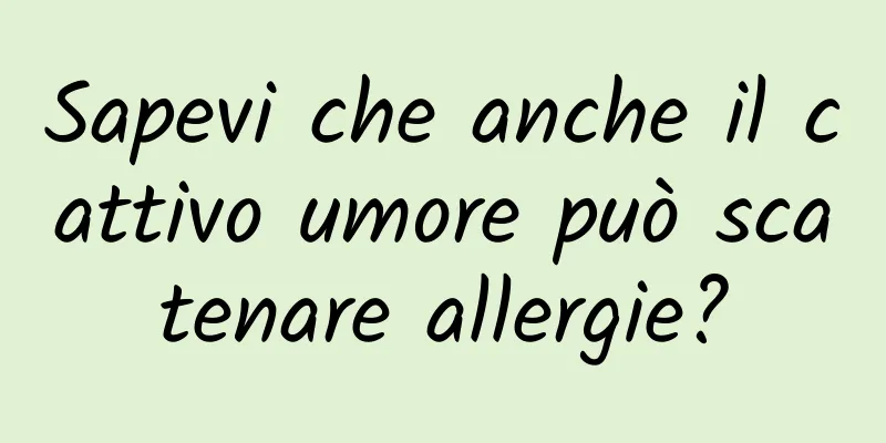Sapevi che anche il cattivo umore può scatenare allergie?