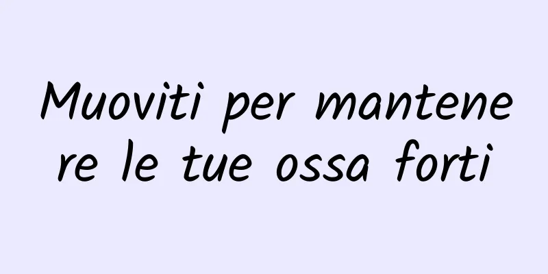 Muoviti per mantenere le tue ossa forti