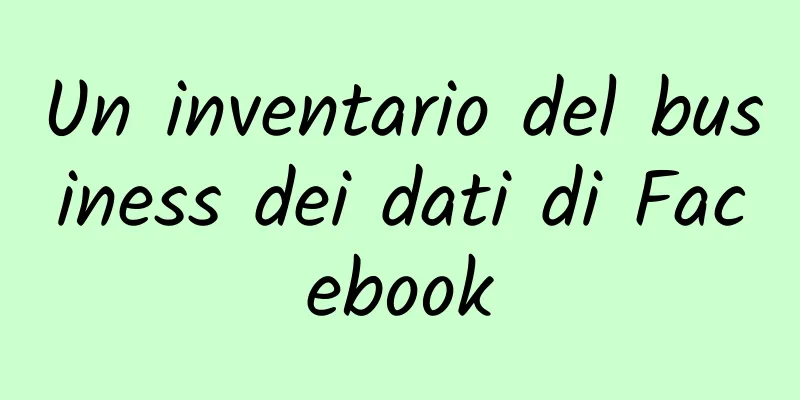 Un inventario del business dei dati di Facebook