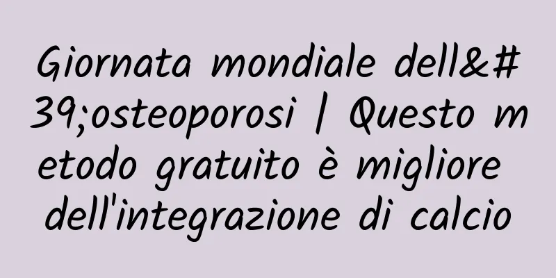 Giornata mondiale dell'osteoporosi | Questo metodo gratuito è migliore dell'integrazione di calcio