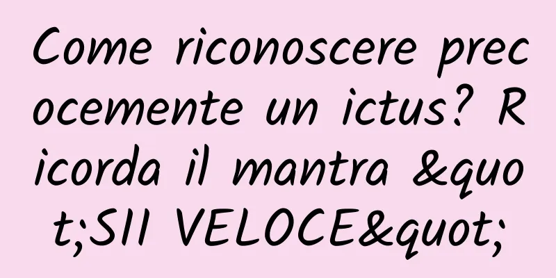 Come riconoscere precocemente un ictus? Ricorda il mantra "SII VELOCE"