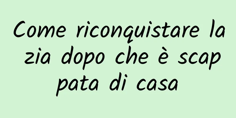 Come riconquistare la zia dopo che è scappata di casa