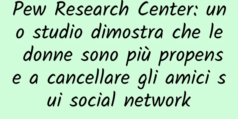 Pew Research Center: uno studio dimostra che le donne sono più propense a cancellare gli amici sui social network