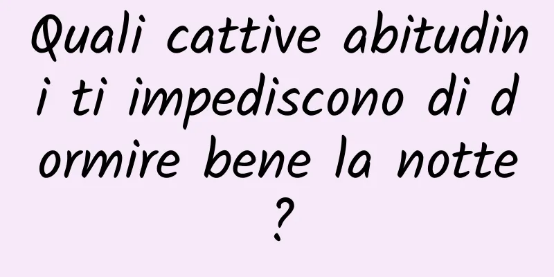 Quali cattive abitudini ti impediscono di dormire bene la notte?