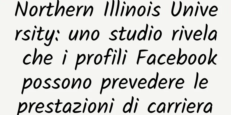 Northern Illinois University: uno studio rivela che i profili Facebook possono prevedere le prestazioni di carriera