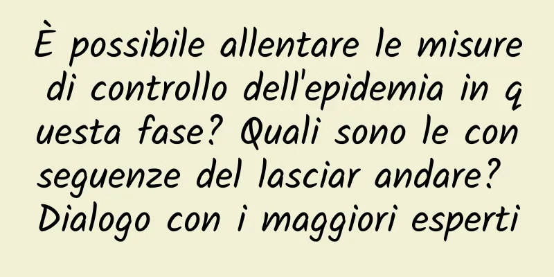 È possibile allentare le misure di controllo dell'epidemia in questa fase? Quali sono le conseguenze del lasciar andare? Dialogo con i maggiori esperti