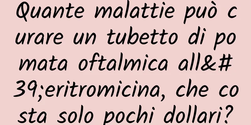Quante malattie può curare un tubetto di pomata oftalmica all'eritromicina, che costa solo pochi dollari?