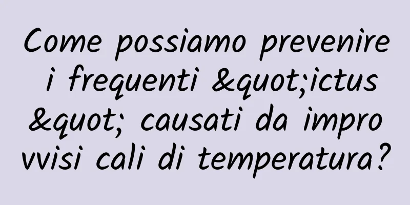 Come possiamo prevenire i frequenti "ictus" causati da improvvisi cali di temperatura?